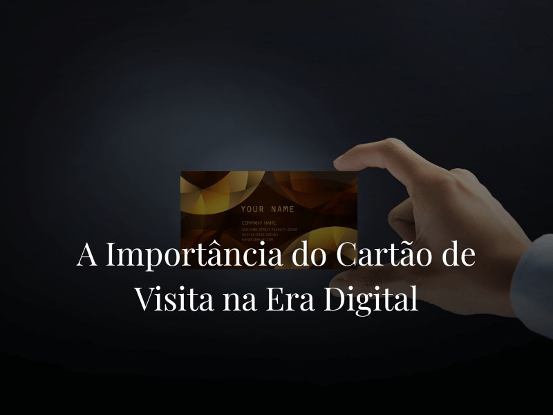 A Importância do Cartão de Visita na Era Digital
