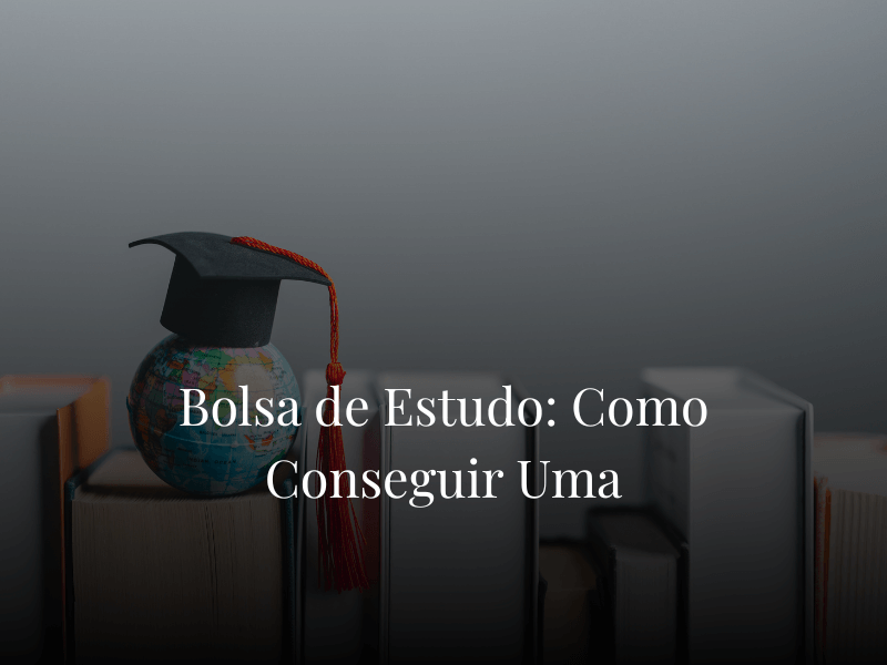 Bolsa de Estudo: Como Conseguir Uma