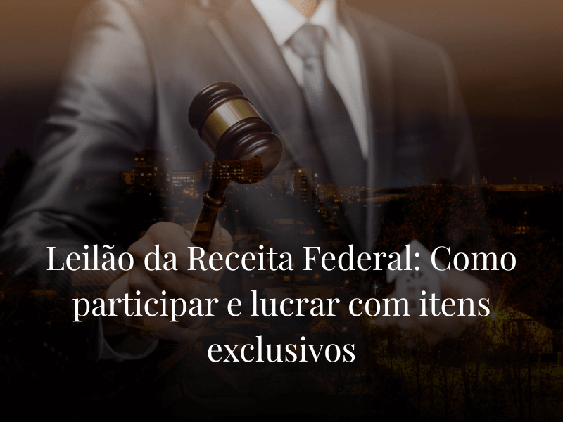 Leilão da Receita Federal: Como participar e lucrar com itens exclusivos
