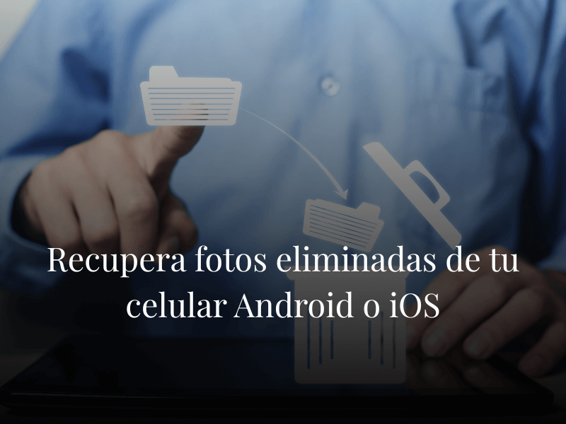 Recupera fotos eliminadas de tu celular Android o iOS